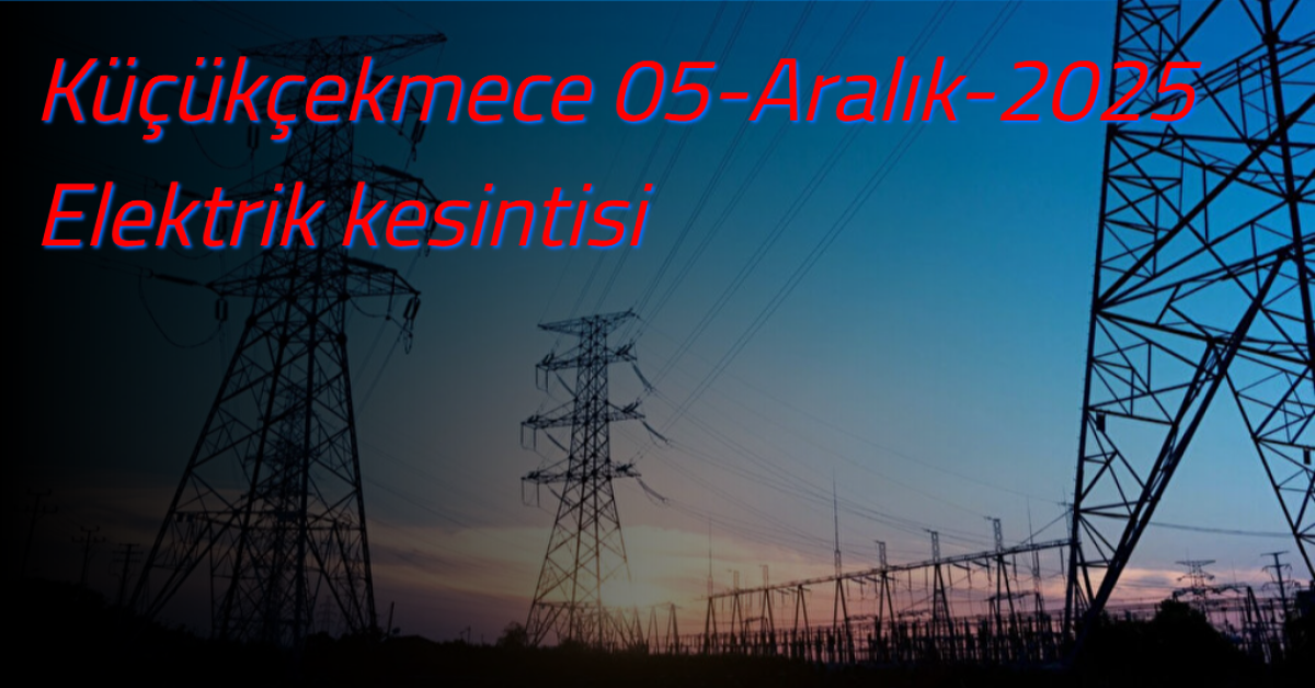 Küçükçekmece’de 5 Aralık Cuma Günü Geniş Kapsamlı Elektrik Kesintisi – 3 Mahallede 6 ve 8 Saatlik Çalışmalar Yapılacak Küçükçekmece TV – Haber Merkezi