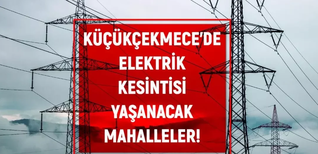 Küçükçekmece’de Elektrik Kesintisi Uyarısı!